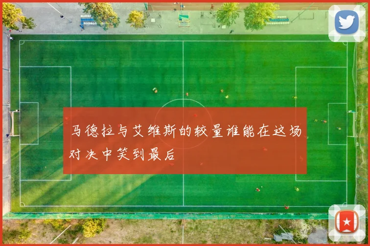 马德拉与艾维斯的较量谁能在这场对决中笑到最后